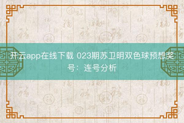 开云app在线下载 023期苏卫明双色球预想奖号：连号分析